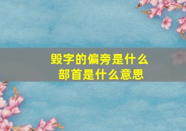 毁字的偏旁是什么 部首是什么意思